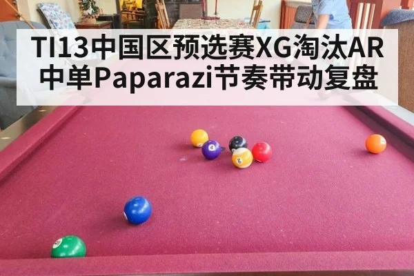 TI13中国区预选赛XG淘汰AR 中单Paparazi节奏带动复盘