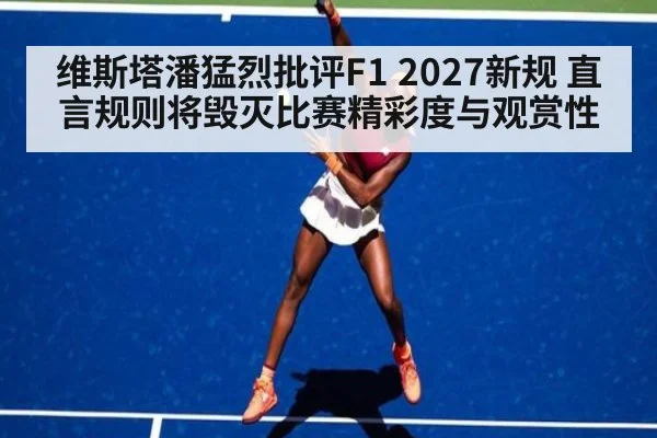 维斯塔潘猛烈批评F1 2027新规 直言规则将毁灭比赛精彩度与观赏性